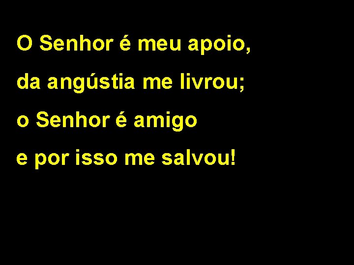 O Senhor é meu apoio, da angústia me livrou; o Senhor é amigo e O Senhor é meu apoio, da angústia me livrou; o Senhor é amigo e