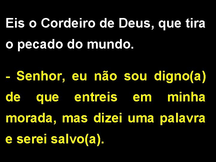 Eis o Cordeiro de Deus, que tira o pecado do mundo. - Senhor, eu Eis o Cordeiro de Deus, que tira o pecado do mundo. - Senhor, eu