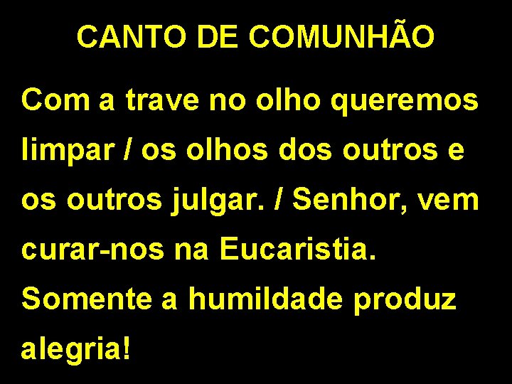 CANTO DE COMUNHÃO Com a trave no olho queremos limpar / os olhos dos CANTO DE COMUNHÃO Com a trave no olho queremos limpar / os olhos dos