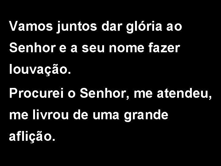Vamos juntos dar glória ao Senhor e a seu nome fazer louvação. Procurei o Vamos juntos dar glória ao Senhor e a seu nome fazer louvação. Procurei o