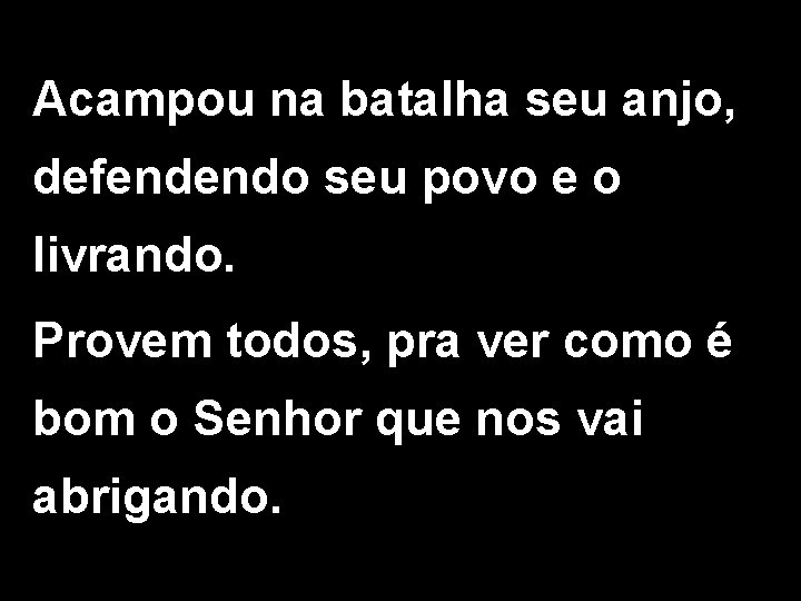 Acampou na batalha seu anjo, defendendo seu povo e o livrando. Provem todos, pra Acampou na batalha seu anjo, defendendo seu povo e o livrando. Provem todos, pra
