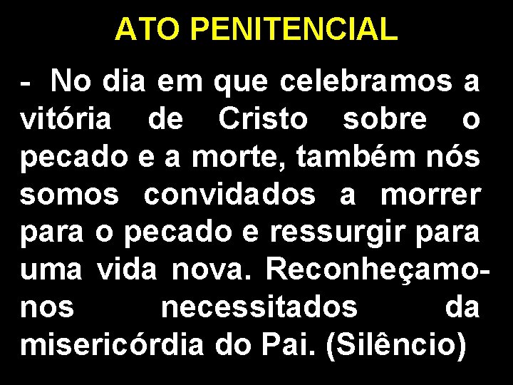 ATO PENITENCIAL - No dia em que celebramos a vitória de Cristo sobre o ATO PENITENCIAL - No dia em que celebramos a vitória de Cristo sobre o