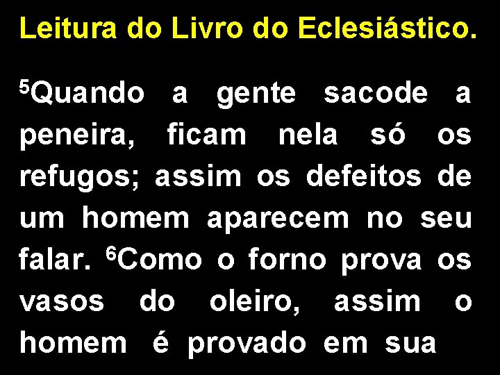 Leitura do Livro do Eclesiástico. 5 Quando a gente sacode a peneira, ficam nela Leitura do Livro do Eclesiástico. 5 Quando a gente sacode a peneira, ficam nela