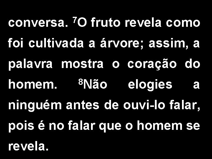 conversa. 7 O fruto revela como foi cultivada a árvore; assim, a palavra mostra conversa. 7 O fruto revela como foi cultivada a árvore; assim, a palavra mostra
