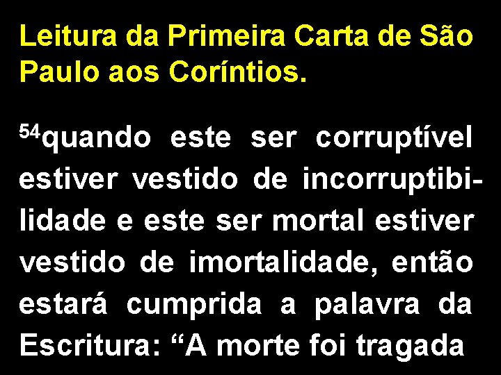 Leitura da Primeira Carta de São Paulo aos Coríntios. 54 quando este ser corruptível Leitura da Primeira Carta de São Paulo aos Coríntios. 54 quando este ser corruptível