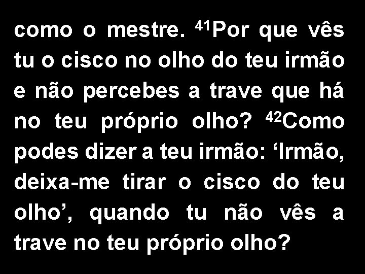 como o mestre. 41 Por que vês tu o cisco no olho do teu como o mestre. 41 Por que vês tu o cisco no olho do teu