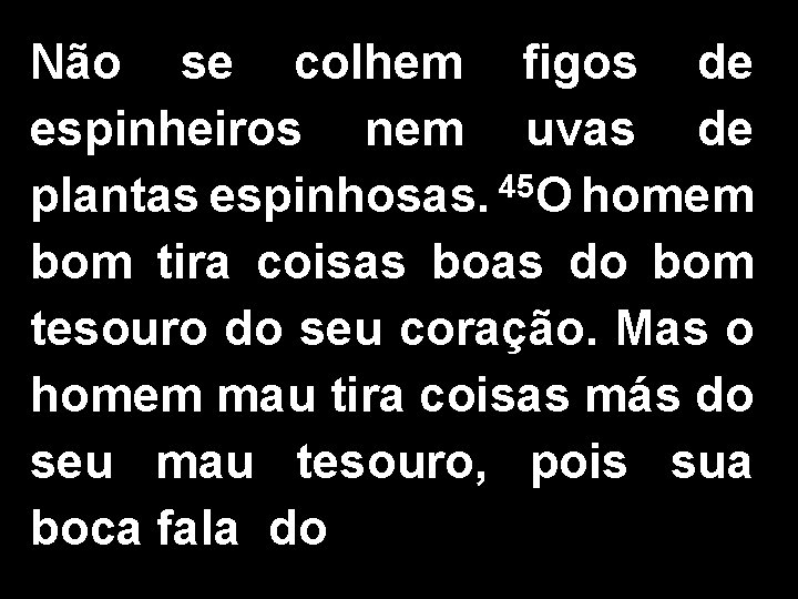 Não se colhem figos de espinheiros nem uvas de plantas espinhosas. 45 O homem Não se colhem figos de espinheiros nem uvas de plantas espinhosas. 45 O homem