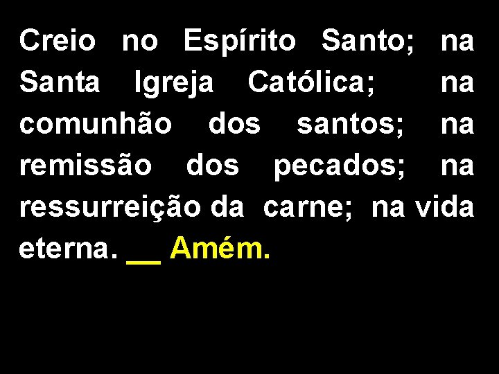 Creio no Espírito Santo; na Santa Igreja Católica; na comunhão dos santos; na remissão Creio no Espírito Santo; na Santa Igreja Católica; na comunhão dos santos; na remissão