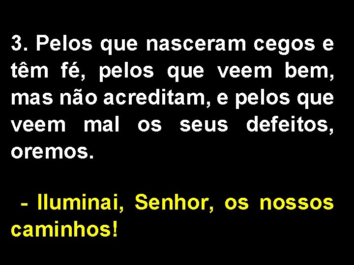 3. Pelos que nasceram cegos e têm fé, pelos que veem bem, mas não 3. Pelos que nasceram cegos e têm fé, pelos que veem bem, mas não