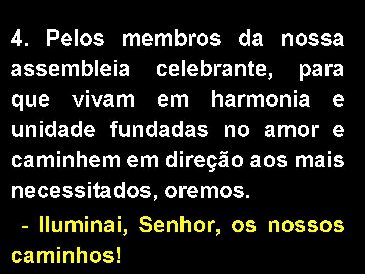 4. Pelos membros da nossa assembleia celebrante, para que vivam em harmonia e unidade 4. Pelos membros da nossa assembleia celebrante, para que vivam em harmonia e unidade