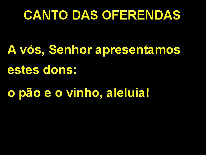 CANTO DAS OFERENDAS A vós, Senhor apresentamos estes dons: o pão e o vinho, CANTO DAS OFERENDAS A vós, Senhor apresentamos estes dons: o pão e o vinho,