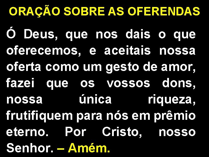 ORAÇÃO SOBRE AS OFERENDAS Ó Deus, que nos dais o que oferecemos, e aceitais ORAÇÃO SOBRE AS OFERENDAS Ó Deus, que nos dais o que oferecemos, e aceitais