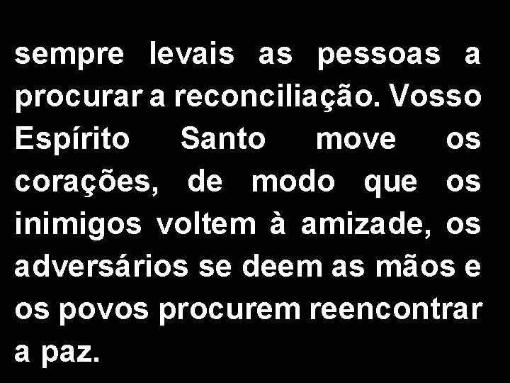 sempre levais as pessoas a procurar a reconciliação. Vosso Espírito Santo move os corações, sempre levais as pessoas a procurar a reconciliação. Vosso Espírito Santo move os corações,