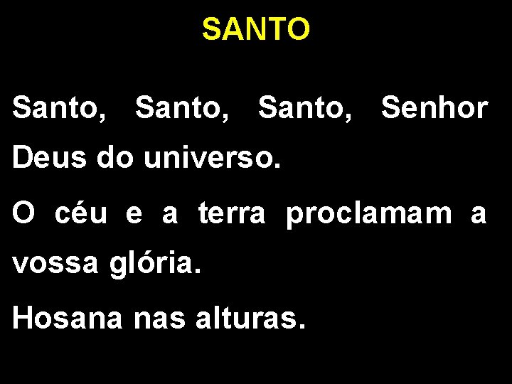 SANTO Santo, Senhor Deus do universo. O céu e a terra proclamam a vossa SANTO Santo, Senhor Deus do universo. O céu e a terra proclamam a vossa