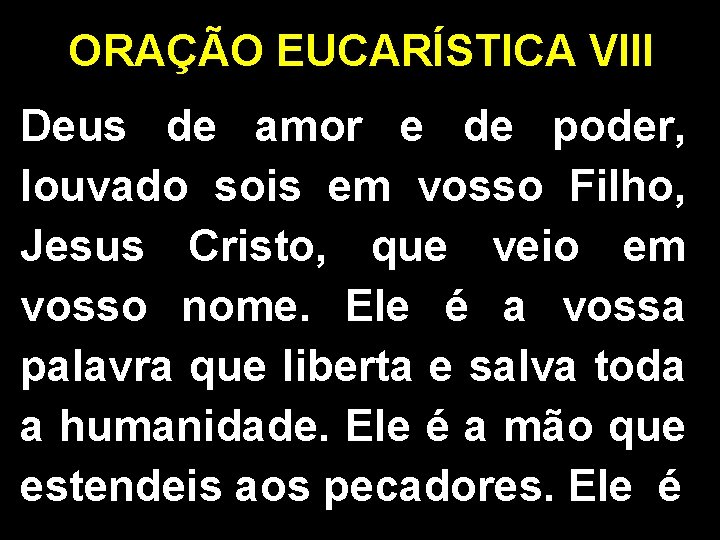 ORAÇÃO EUCARÍSTICA VIII Deus de amor e de poder, louvado sois em vosso Filho, ORAÇÃO EUCARÍSTICA VIII Deus de amor e de poder, louvado sois em vosso Filho,