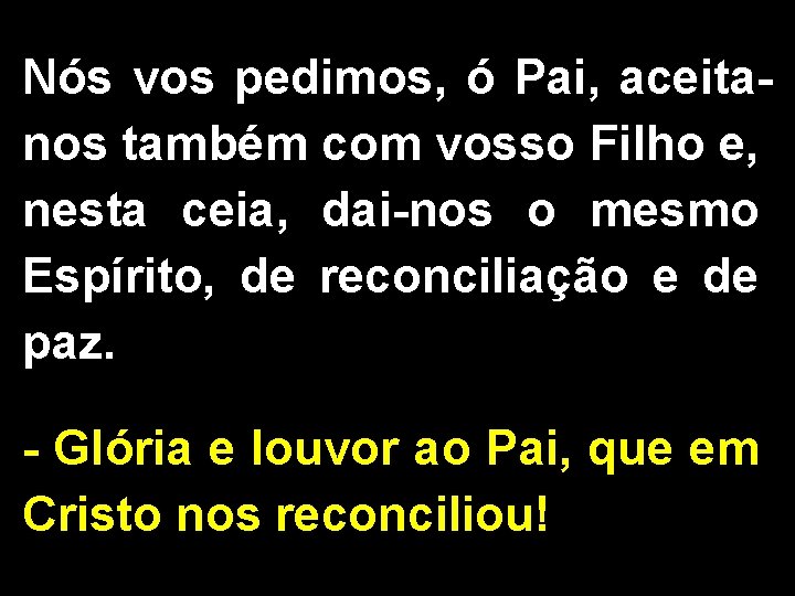Nós vos pedimos, ó Pai, aceitanos também com vosso Filho e, nesta ceia, dai-nos Nós vos pedimos, ó Pai, aceitanos também com vosso Filho e, nesta ceia, dai-nos