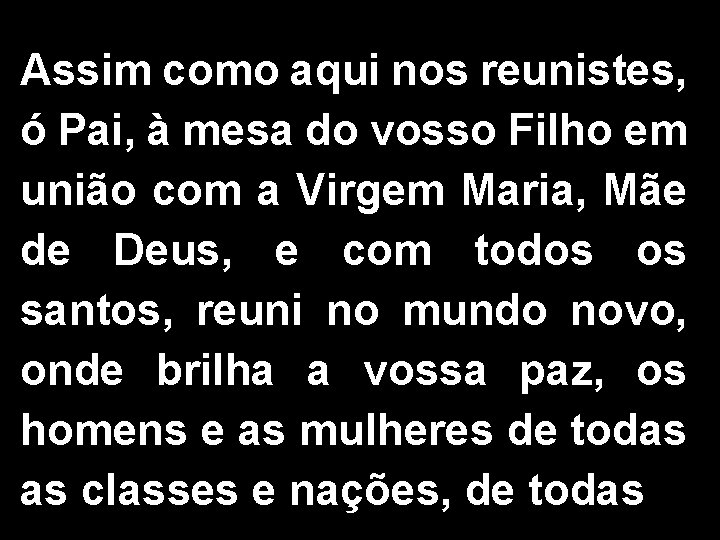 Assim como aqui nos reunistes, ó Pai, à mesa do vosso Filho em união Assim como aqui nos reunistes, ó Pai, à mesa do vosso Filho em união
