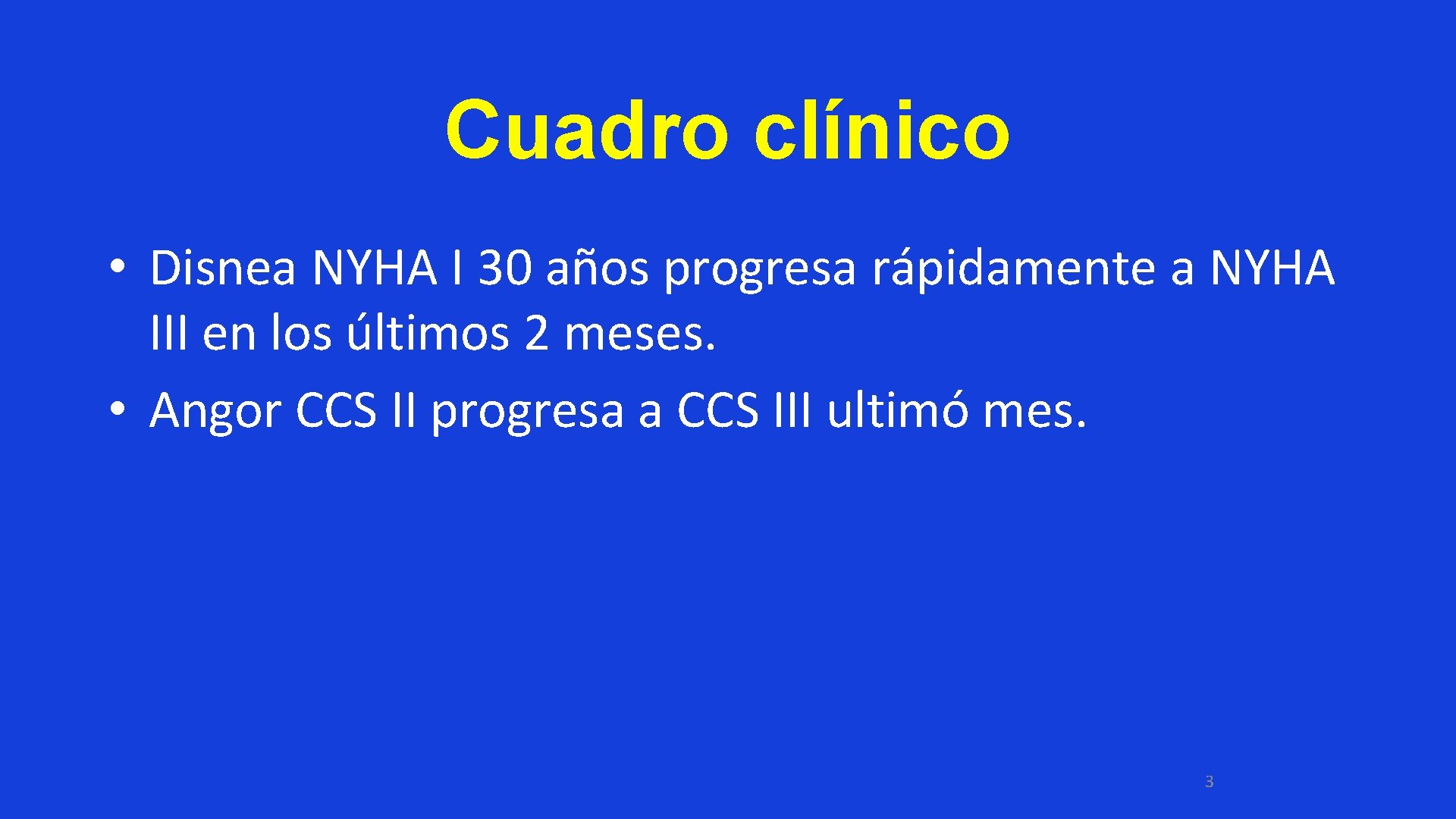 Cuadro clínico • Disnea NYHA I 30 años progresa rápidamente a NYHA III en