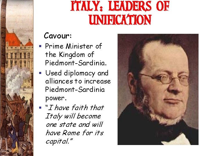 ITALY: LEADERS OF UNIFICATION Cavour: § Prime Minister of the Kingdom of Piedmont-Sardinia. §