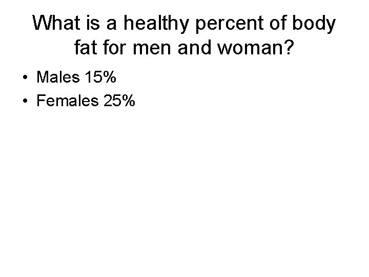 What is a healthy percent of body fat for men and woman? • Males