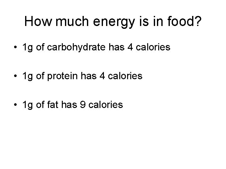 How much energy is in food? • 1 g of carbohydrate has 4 calories