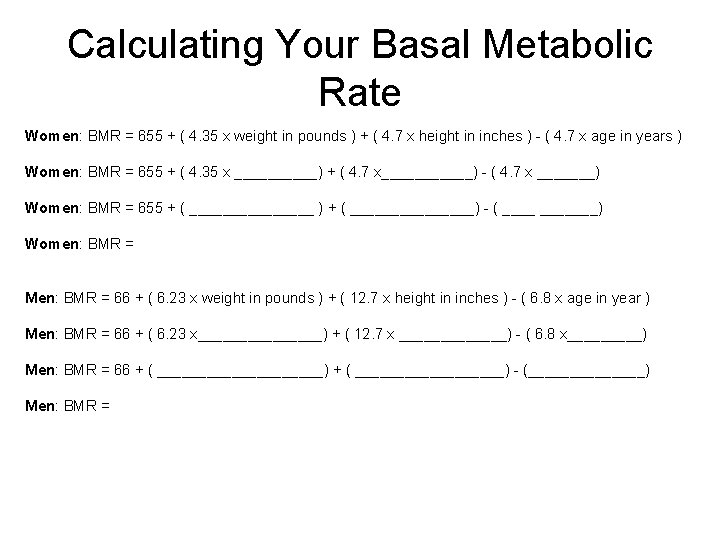 Calculating Your Basal Metabolic Rate Women: BMR = 655 + ( 4. 35 x