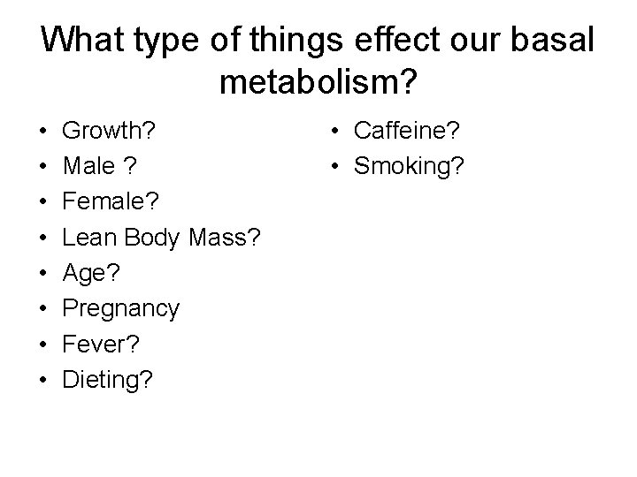 What type of things effect our basal metabolism? • • Growth? Male ? Female?