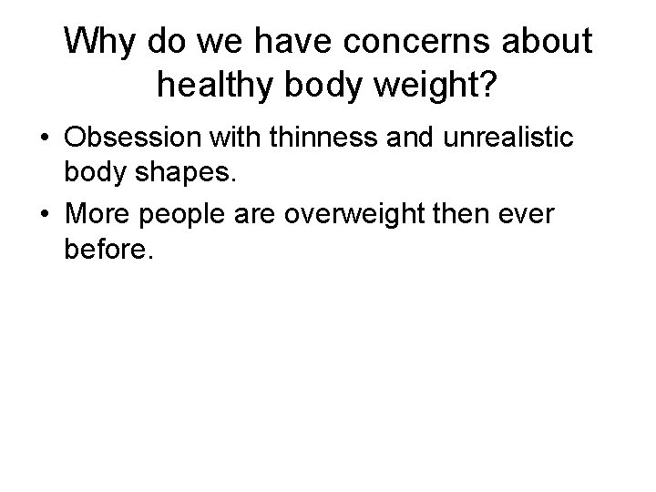 Why do we have concerns about healthy body weight? • Obsession with thinness and