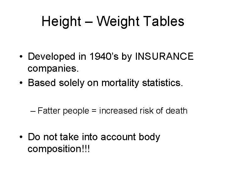 Height – Weight Tables • Developed in 1940’s by INSURANCE companies. • Based solely