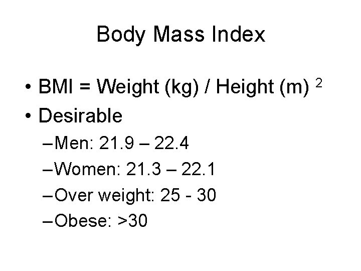 Body Mass Index • BMI = Weight (kg) / Height (m) 2 • Desirable