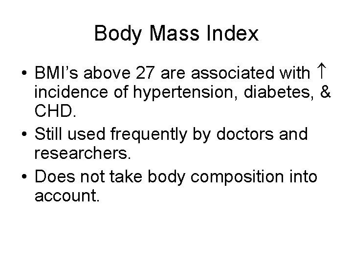 Body Mass Index • BMI’s above 27 are associated with incidence of hypertension, diabetes,