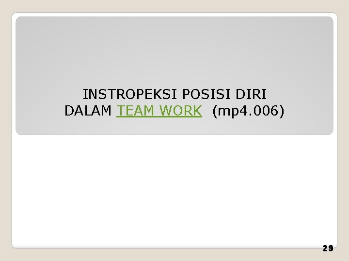 INSTROPEKSI POSISI DIRI DALAM TEAM WORK (mp 4. 006) 29 