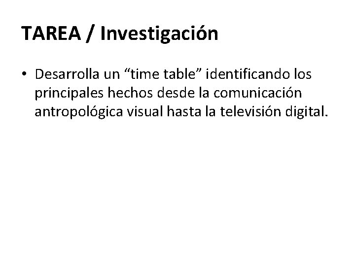 TAREA / Investigación • Desarrolla un “time table” identificando los principales hechos desde la