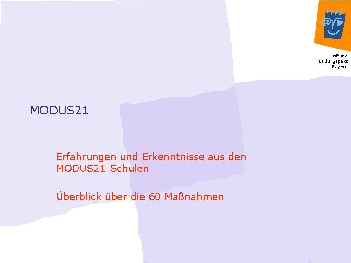 Stiftung Bildungspakt Bayern MODUS 21 Erfahrungen und Erkenntnisse aus den MODUS 21 -Schulen Überblick