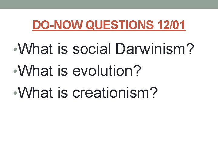 DO-NOW QUESTIONS 12/01 • What is social Darwinism? • What is evolution? • What