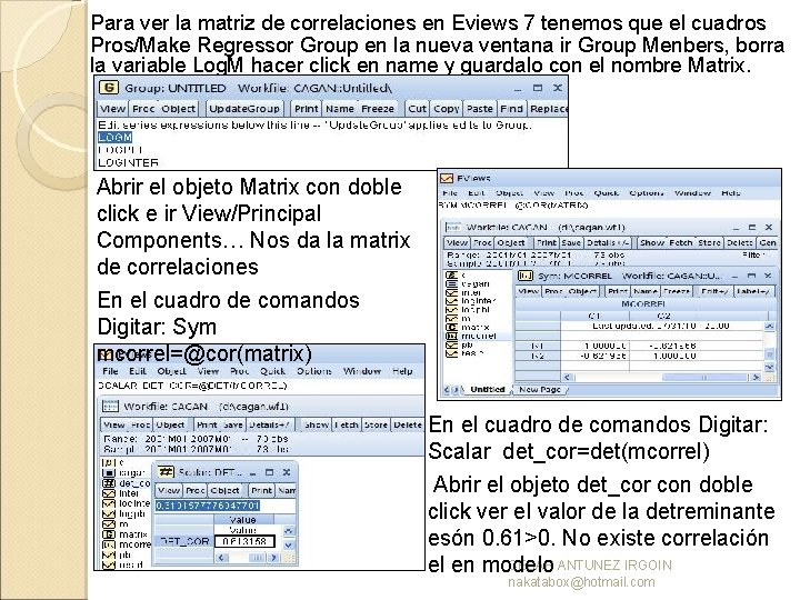 Para ver la matriz de correlaciones en Eviews 7 tenemos que el cuadros Pros/Make