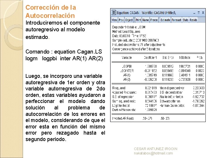 Corrección de la Autocorrelación Introduciremos el componente autoregresivo al modelo estimado. Comando : equation
