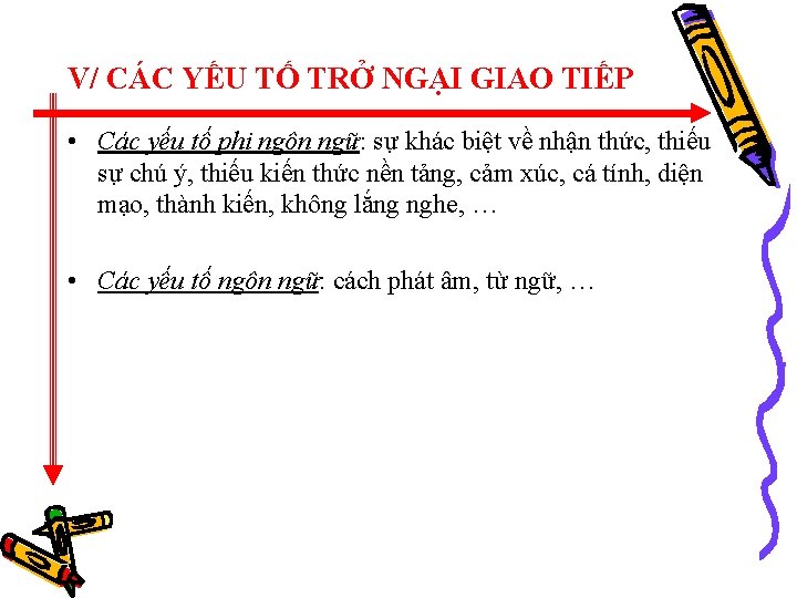 V/ CÁC YẾU TỐ TRỞ NGẠI GIAO TIẾP • Các yếu tố phi ngôn