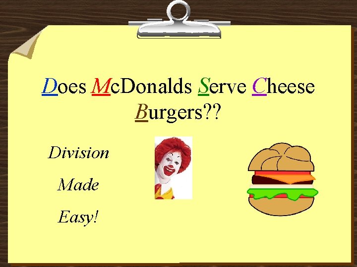 Does Mc. Donalds Serve Cheese Burgers? ? Division Made Easy! 