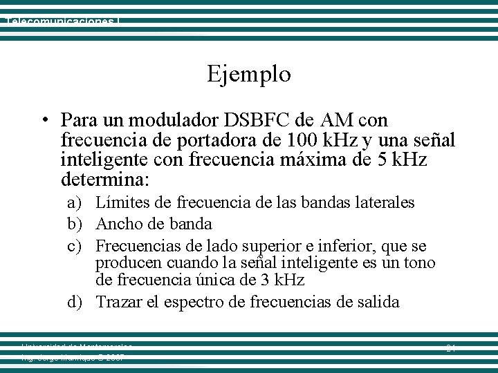 Telecomunicaciones I Ejemplo • Para un modulador DSBFC de AM con frecuencia de portadora