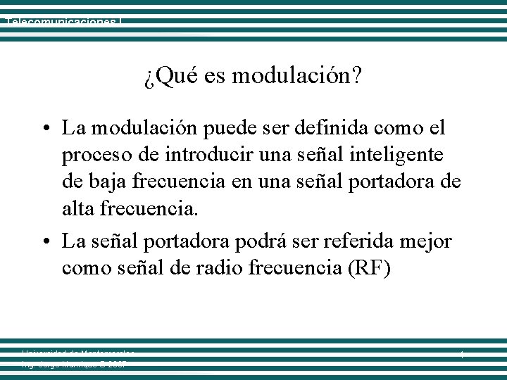 Telecomunicaciones I ¿Qué es modulación? • La modulación puede ser definida como el proceso