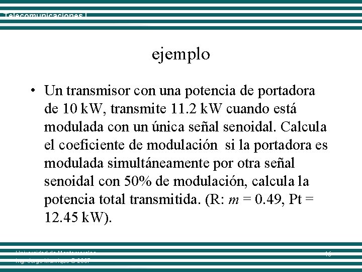 Telecomunicaciones I ejemplo • Un transmisor con una potencia de portadora de 10 k.