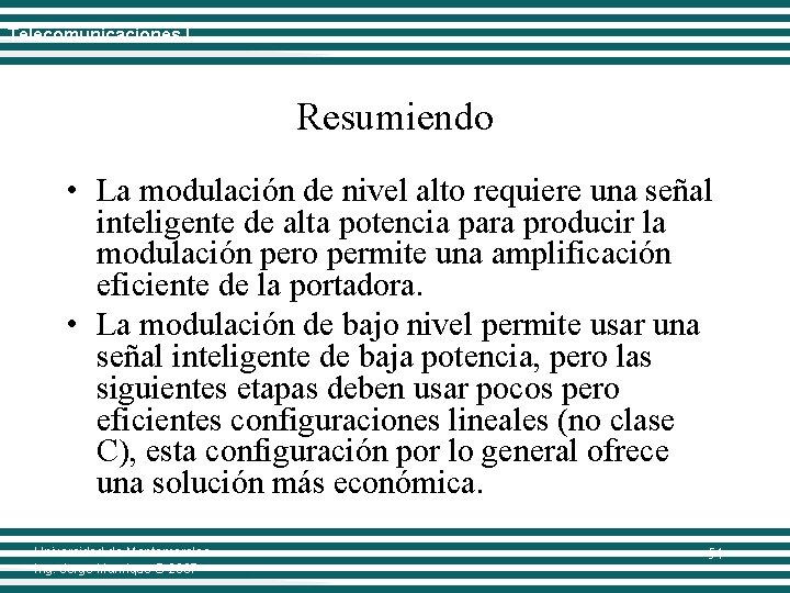 Telecomunicaciones I Resumiendo • La modulación de nivel alto requiere una señal inteligente de