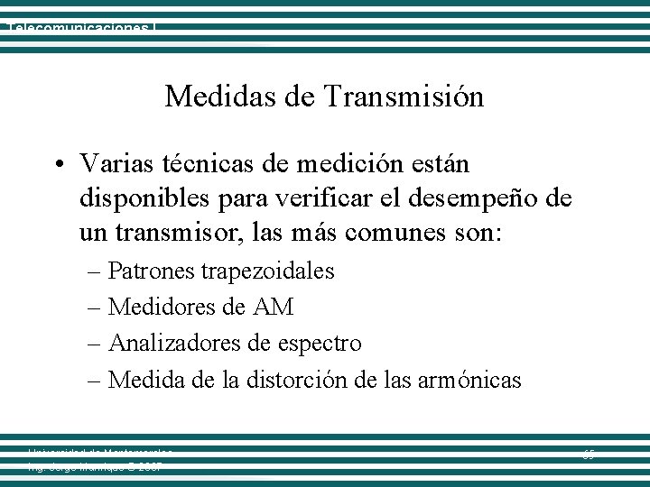 Telecomunicaciones I Medidas de Transmisión • Varias técnicas de medición están disponibles para verificar