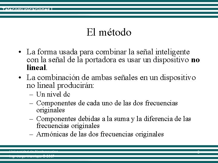 Telecomunicaciones I El método • La forma usada para combinar la señal inteligente con