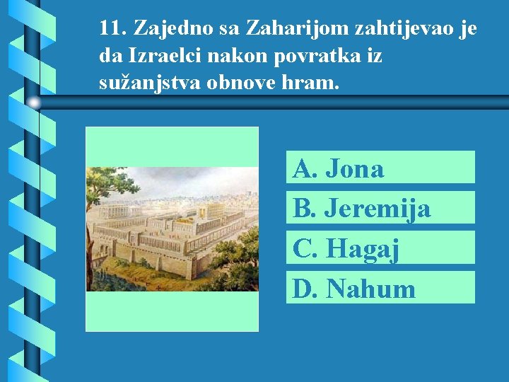 11. Zajedno sa Zaharijom zahtijevao je da Izraelci nakon povratka iz sužanjstva obnove hram.