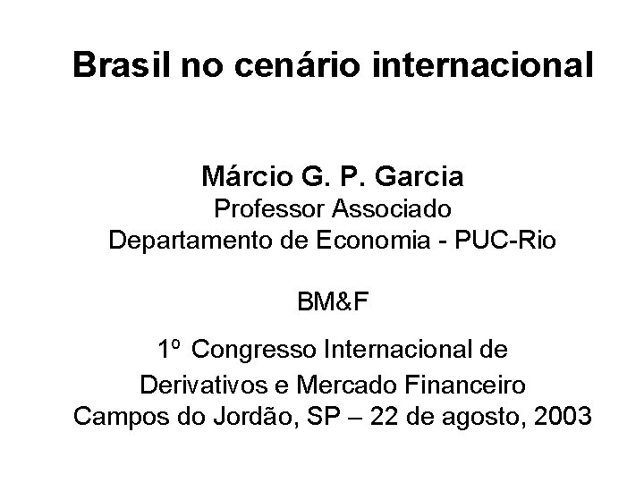 Brasil no cenário internacional Márcio G. P. Garcia Professor Associado Departamento de Economia -