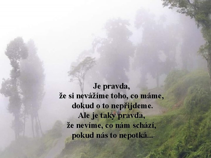 Je pravda, že si nevážíme toho, co máme, dokud o to nepřijdeme. Ale je