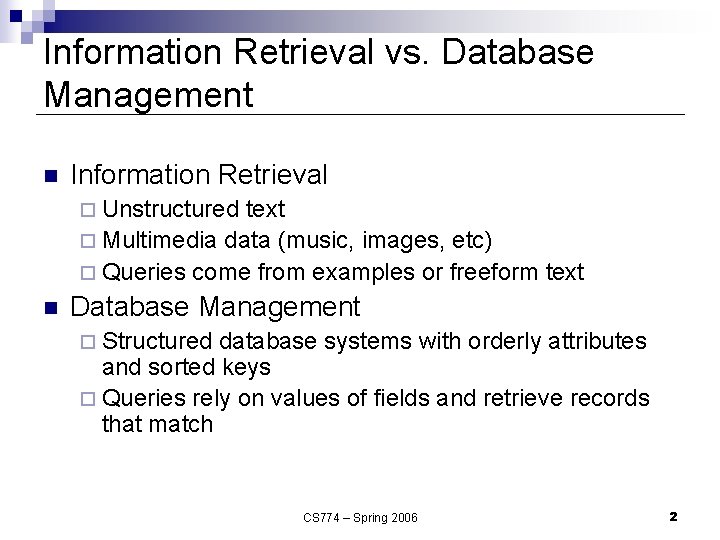 Information Retrieval vs. Database Management n Information Retrieval ¨ Unstructured text ¨ Multimedia data