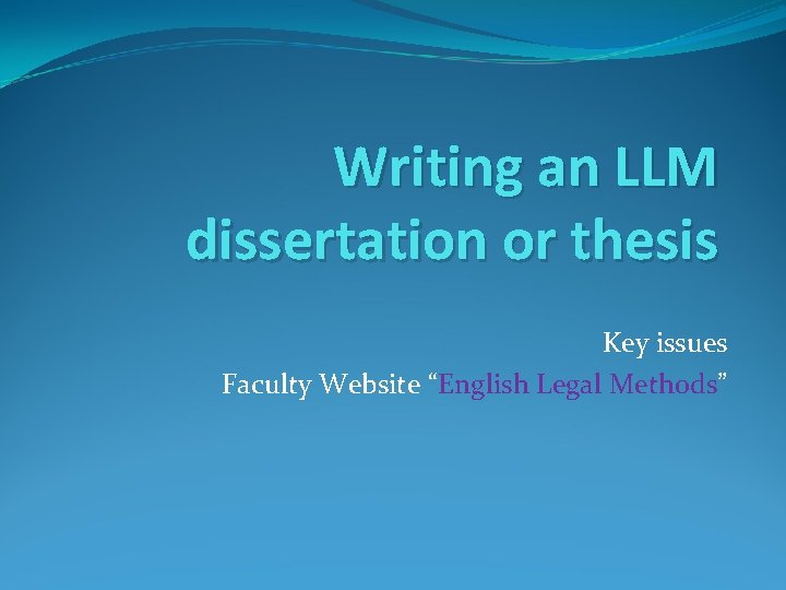 Writing an LLM dissertation or thesis Key issues Faculty Website “English Legal Methods” 